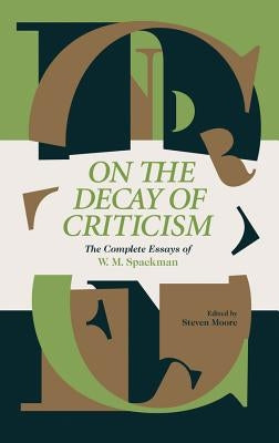 On the Decay of Criticism: The Complete Essays of W. M. Spackman by Spackman, W. M.
