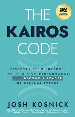 The Kairos Code: Discover Your Purpose, Tap into High Performance, and Become a Leader of Eternal Impact by Kosnick, Josh