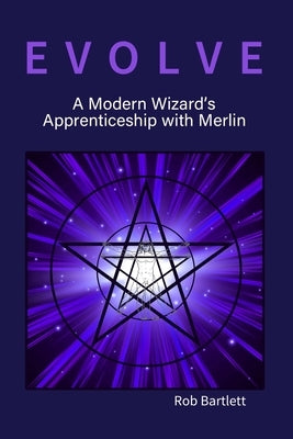 Evolve: A Modern Wizard's Apprenticeship with Merlin by Bartlett, Robert Floyd