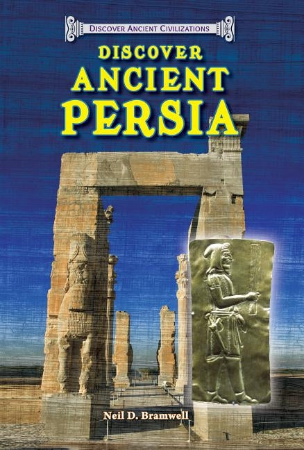 Discover Ancient Persia by Bramwell, Neil D.