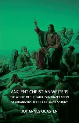 Ancient Christian Writers - The Works of the Fathers in Translation - St Athanasius: The Life of Saint Antony by Quasten, Johannes