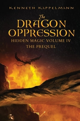 The Dragon Oppression: Hidden Magic Volume IV - The Prequel by Kappelmann, Kenneth S.