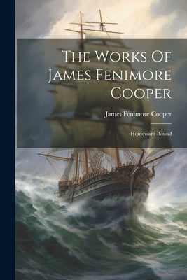 The Works Of James Fenimore Cooper: Homeward Bound by Cooper, James Fenimore