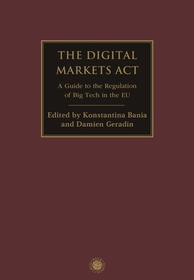 The Digital Markets ACT: A Guide to the Regulation of Big Tech in the Eu by Bania, Konstantina