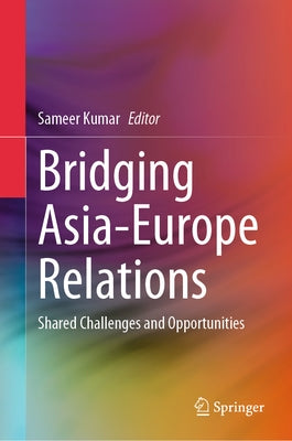 Bridging Asia-Europe Relations: Shared Challenges and Opportunities by Kumar, Sameer