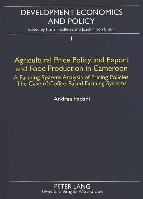 Agricultural Price Policy and Export and Food Production in Cameroon: A Farming Systems Analysis of Pricing Policies.- The Case of Coffee-Based Farmin by Heidhues, Franz