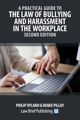 A Practical Guide to the Law of Bullying and Harassment in the Workplace - Second Edition by Hyland, Philip