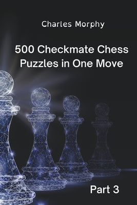 500 Checkmate Chess Puzzles in One Move, Part 3 by Morphy, Charles