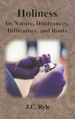 Holiness: Its Nature, Hindrances, Difficulties, and Roots by Ryle, J. C.