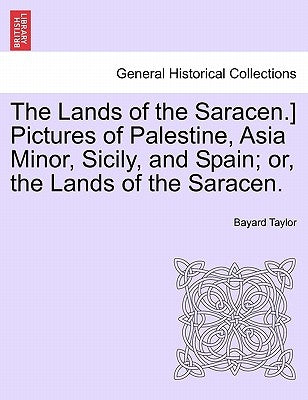 The Lands of the Saracen.] Pictures of Palestine, Asia Minor, Sicily, and Spain; Or, the Lands of the Saracen. by Taylor, Bayard