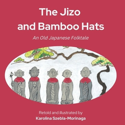 The Jizo and Bamboo Hats: An Old Japanese Folktale by Szebla-Morinaga, Karolina