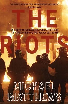 The Riots: The police fight for the streets during the UK's deadly 2011 riots by Matthews, Michael
