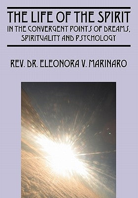 The Life of the Spirit: In the Convergent Points of Dreams, Spirituality and Psychology by Marinaro, Rev Dr Eleonora V.