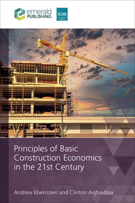 Principles of Basic Construction Economics in the 21st Century by Ebekozien, Andrew
