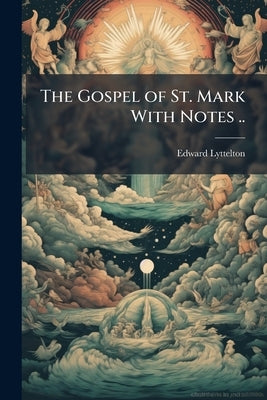 The Gospel of St. Mark With Notes .. by Lyttelton, Edward