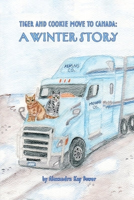 Tiger and Cookie Move to Canada: A Winter Story by Power, Alexandra Kay