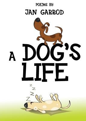 A Dog's Life, Poetry by Jan Garrod by Garrod, Jan