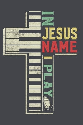 In Jesus Name I Play: 6x9'', 110 pages, Christian sheet music for piano lover Gift Men Women Vintage Piano Gift by Vintage Piano Book