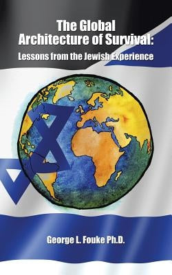 The Global Architecture of Survival: Lessons from the Jewish Experience by Fouke Ph. D., George L.