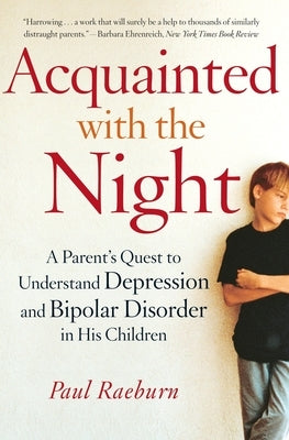 Acquainted with the Night: A Parent's Quest to Understand Depression and Bipolar Disorder in His Children by Raeburn, Paul