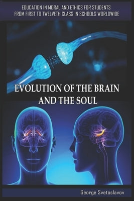 Evolution of the Brain and the Soul: Education in Moral and Ethics for Students from First to Twelfth Grade in Schools Worldwide by Svetoslavov, George