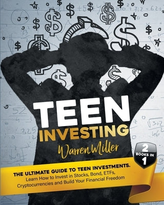 Teen Investing: 2 books in 1: Learn How To Invest In Stocks, Bonds, Etfs, Cryptocurrencies And Build Your Financial Freedom by Miller, Warren