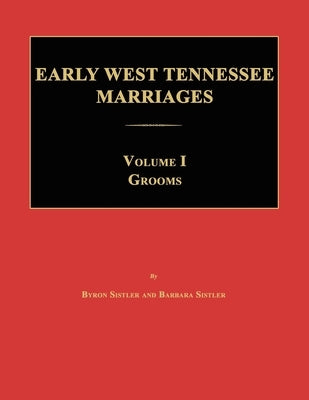 Early West Tennessee Marriages. Volumes I. Grooms by Sistler, Byron