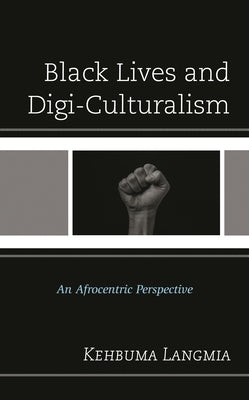 Black Lives and Digi-Culturalism: An Afrocentric Perspective by Langmia, Kehbuma