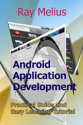 Android Application Development: Practical Guide and Easy Learning Tutorial by Melius, Ray