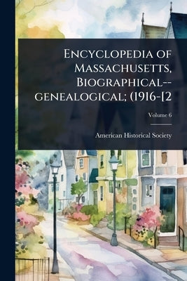 Encyclopedia of Massachusetts, Biographical--genealogical; (1916-[2 by American Historical Society