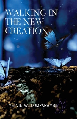 Walking In The New Creation by Vallomparambil, Melvin