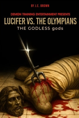 Lucifer vs. the Olympians: The Godless Gods by Brown, J. E.