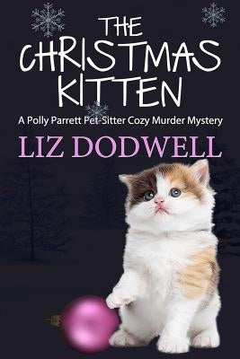 The Christmas Kitten: A Polly Parrett Pet-Sitter Cozy Murder Mystery Book 2 by Dodwell, Liz