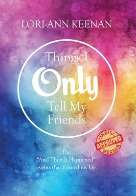 Things I Only Tell My Friends: The "And Then It Happened Moments" That Determined My Life by Keenan, Lori-Ann