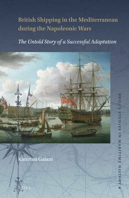 British Shipping in the Mediterranean During the Napoleonic Wars: The Untold Story of a Successful Adaptation by Galani