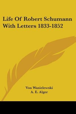 Life Of Robert Schumann With Letters 1833-1852 by Wasielewski, Von