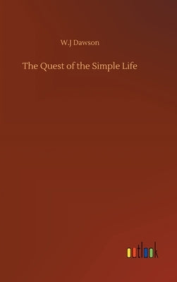 The Quest of the Simple Life by Dawson, W. J.