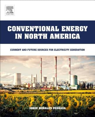 Conventional Energy in North America: Current and Future Sources for Electricity Generation by Morales Pedraza, Jorge