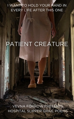 Patient Creature: Hospital Slipper Grail Poems: Softcover B&W Standard Edition by Forrow, Vevna
