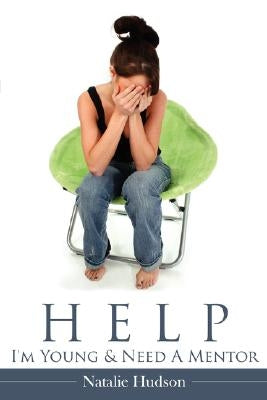 Help I'm Young & Need a Mentor by Hudson, Natalie