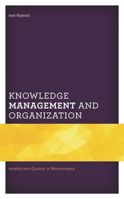 Knowledge Management and Organization: Healthcare Quality in Montenegro by Radevic, Ivan