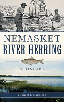 Nemasket River Herring: A History by Maddigan, Michael J.