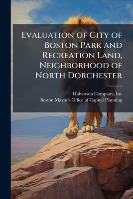 Evaluation of City of Boston Park and Recreation Land, Neighborhood of North Dorchester by Inc, Halvorson Company