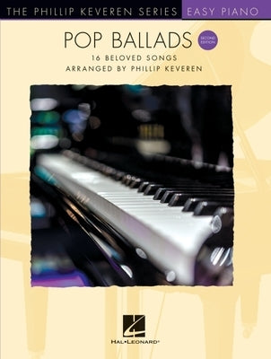Pop Ballads - Second Edition: 16 Beloved Songs Arranged by Phillip Keveren for Easy Piano - The Phillip Keveren Series by Keveren, Phillip