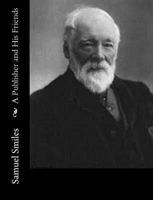 A Publisher and His Friends by Smiles, Samuel