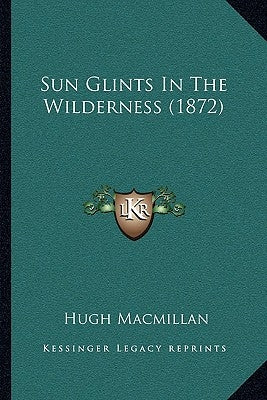 Sun Glints In The Wilderness (1872) by MacMillan, Hugh