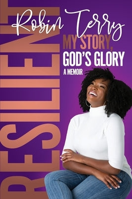 Resilient: My Story, God's Glory by Terry, Robin T.