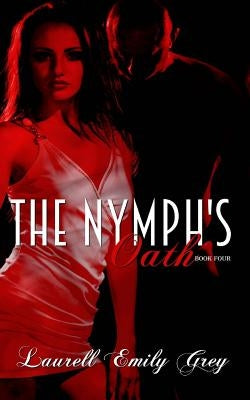 The Nymph's Oath Book Four by Grey, Laurell Emily