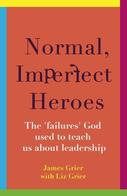 Normal, Imperfect Heroes: The 'Failures' God Used to Teach Us about Leadership by Grier, James