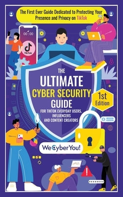 The Ultimate Cyber Security Guide for Tiktok Everyday Users, Influencers and Content Creators: The First Ever Guide Dedicated to Protecting Your Prese by Agostinho, Edson